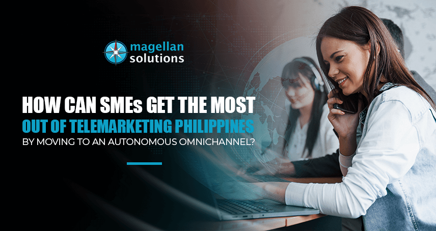 Blog banner for How Can SMEs Get the Most Out of Telemarketing Philippines By Moving to an Autonomous Omnichannel? by Magellan Solutions